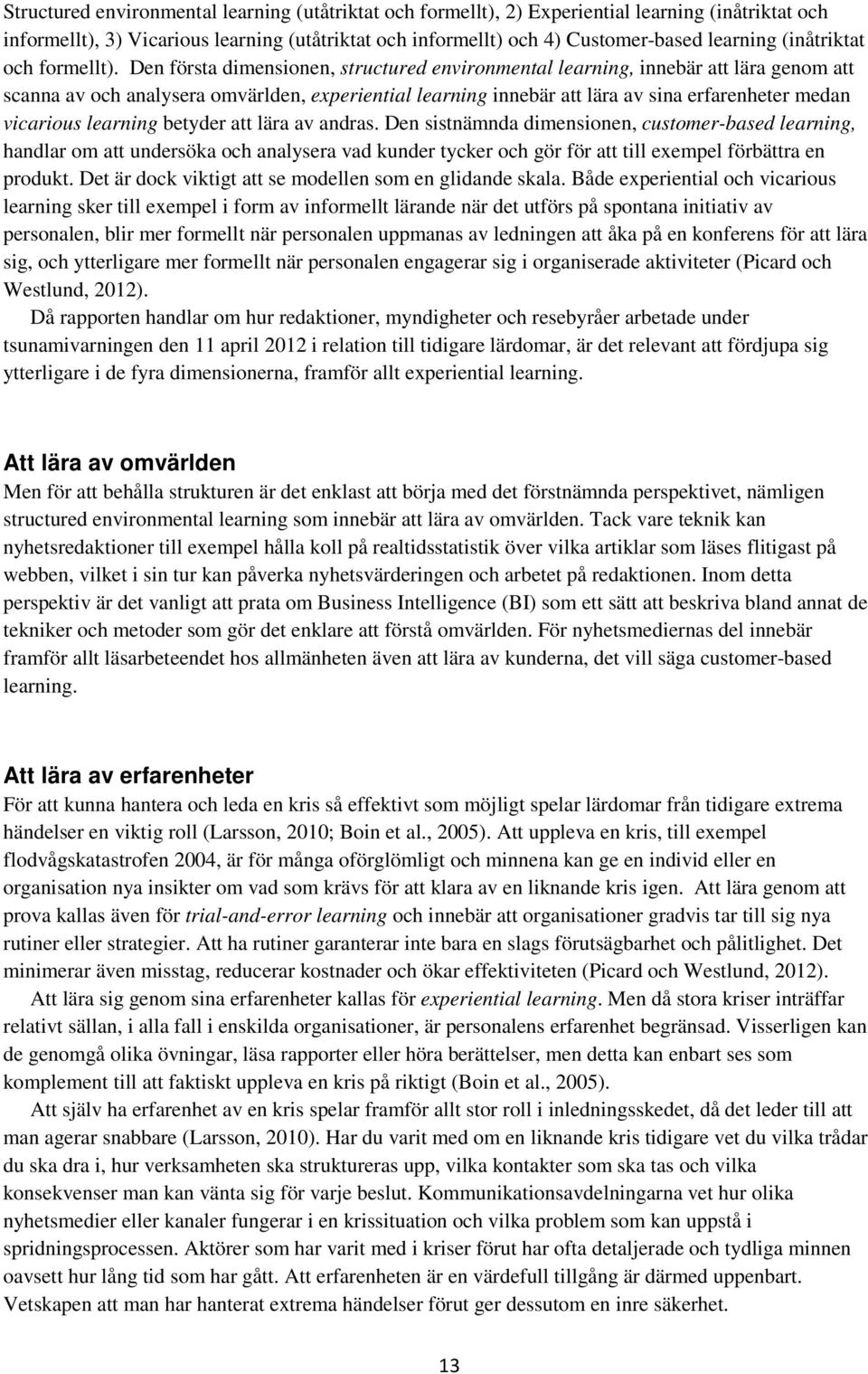 Den första dimensionen, structured environmental learning, innebär att lära genom att scanna av och analysera omvärlden, experiential learning innebär att lära av sina erfarenheter medan vicarious