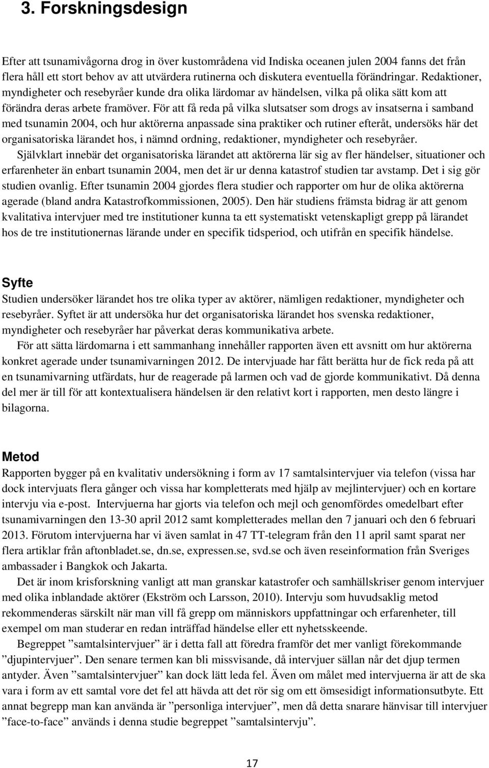 För att få reda på vilka slutsatser som drogs av insatserna i samband med tsunamin 2004, och hur aktörerna anpassade sina praktiker och rutiner efteråt, undersöks här det organisatoriska lärandet