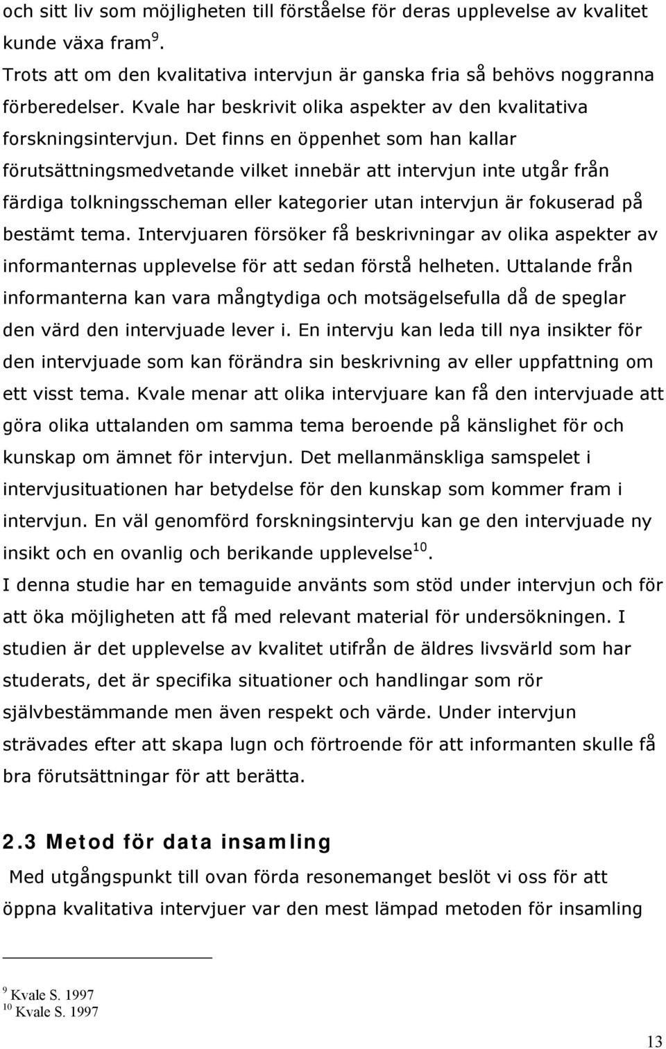 Det finns en öppenhet som han kallar förutsättningsmedvetande vilket innebär att intervjun inte utgår från färdiga tolkningsscheman eller kategorier utan intervjun är fokuserad på bestämt tema.