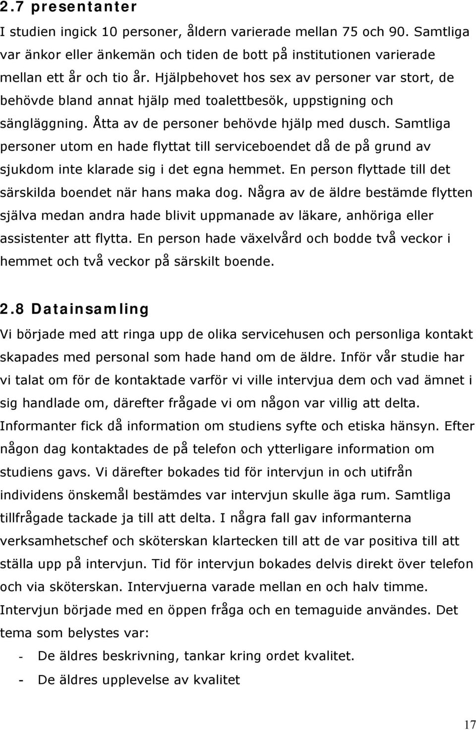 Samtliga personer utom en hade flyttat till serviceboendet då de på grund av sjukdom inte klarade sig i det egna hemmet. En person flyttade till det särskilda boendet när hans maka dog.