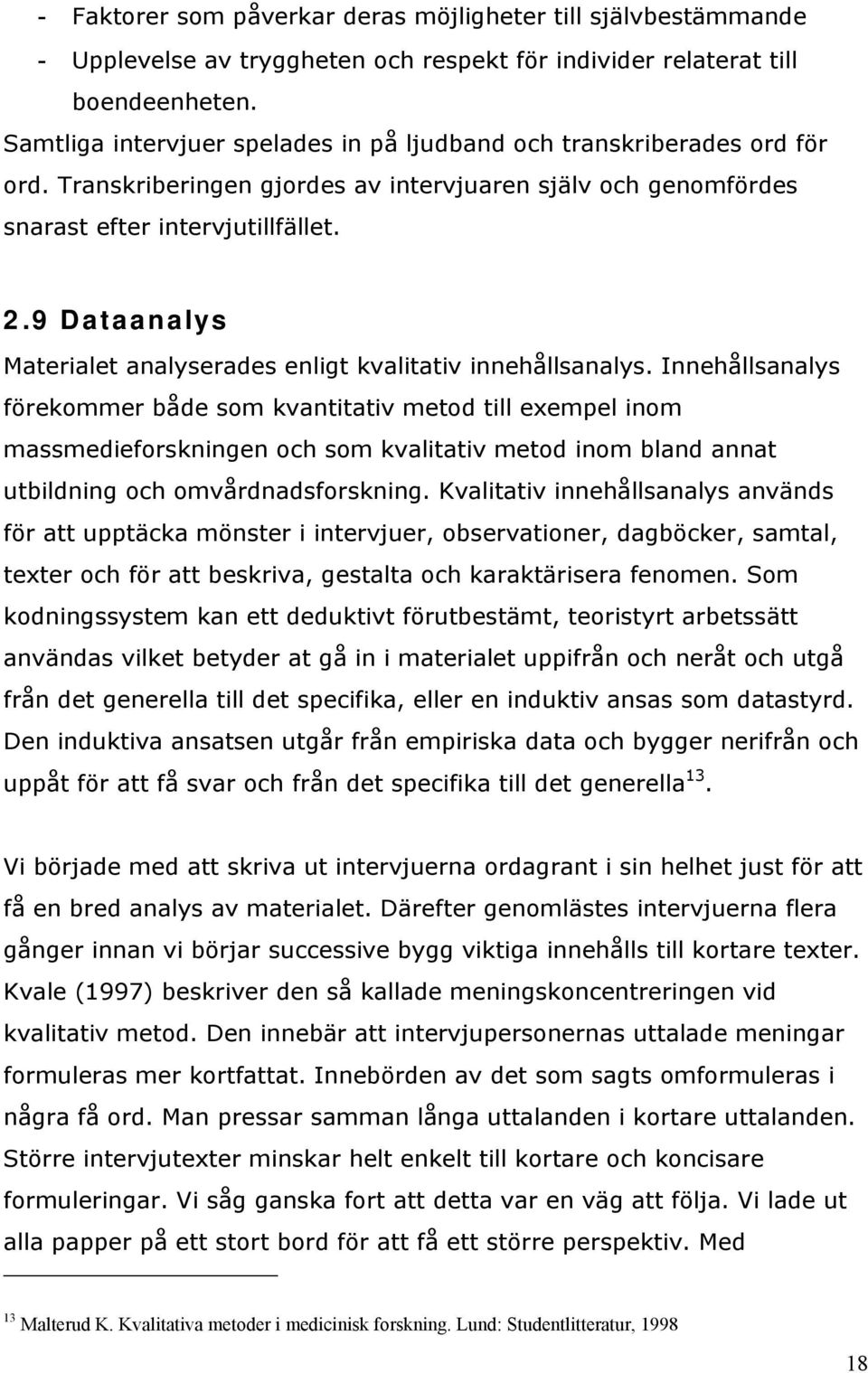 9 Dataanalys Materialet analyserades enligt kvalitativ innehållsanalys.