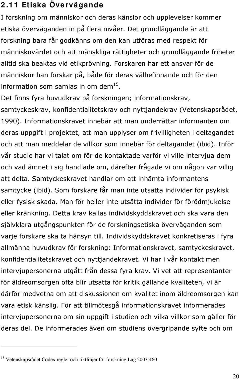 Forskaren har ett ansvar för de människor han forskar på, både för deras välbefinnande och för den information som samlas in om dem 15.