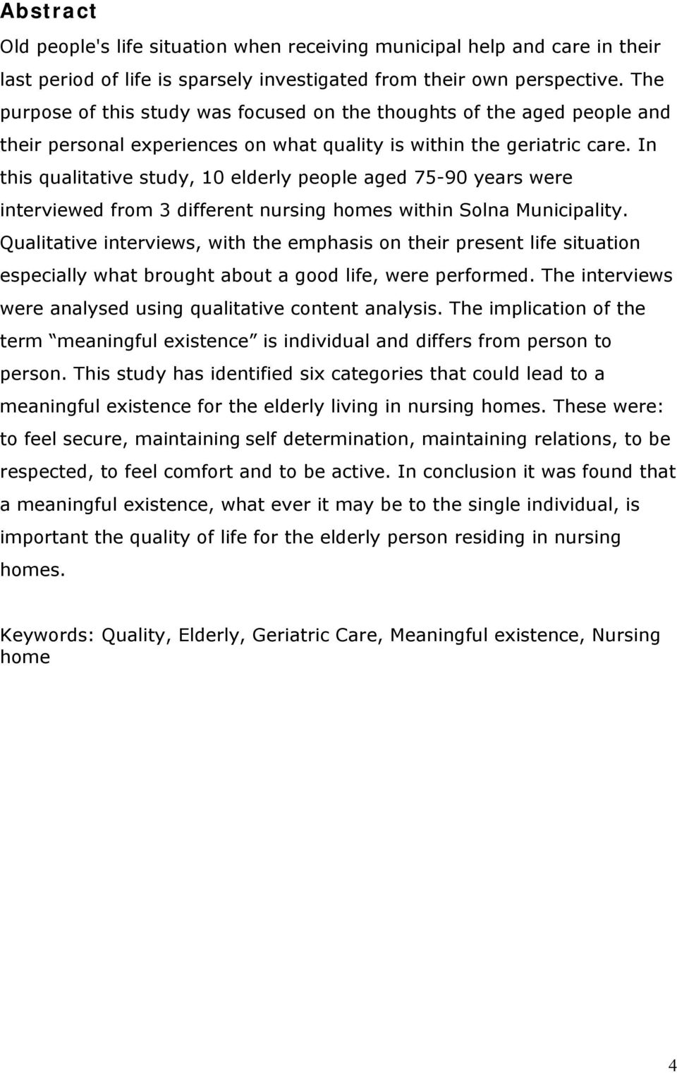 In this qualitative study, 10 elderly people aged 75-90 years were interviewed from 3 different nursing homes within Solna Municipality.