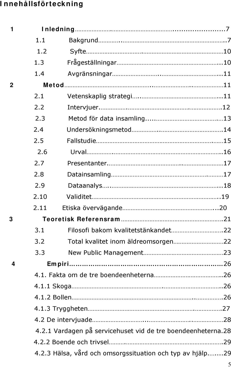 11 Etiska övervägande...20 3 Teoretisk Referensram.21 3.1 Filosofi bakom kvalitetstänkandet.22 3.2 Total kvalitet inom äldreomsorgen 22 3.3 New Public Management 23 4 Empiri... 26 4.1. Fakta om de tre boendeenheterna.