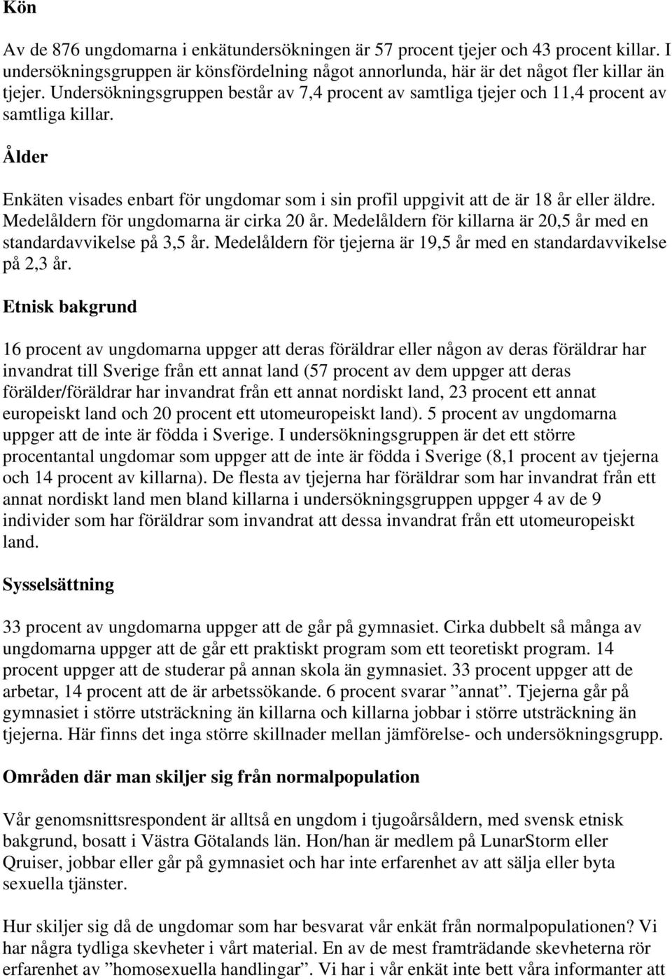 Medelåldern för ungdomarna är cirka 20 år. Medelåldern för killarna är 20,5 år med en standardavvikelse på 3,5 år. Medelåldern för tjejerna är 19,5 år med en standardavvikelse på 2,3 år.