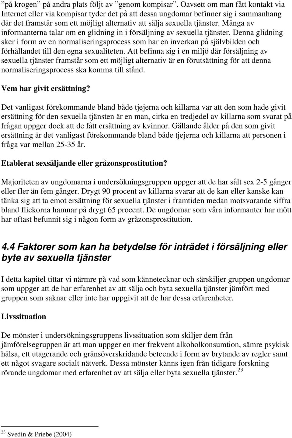 Många av informanterna talar om en glidning in i försäljning av sexuella tjänster.