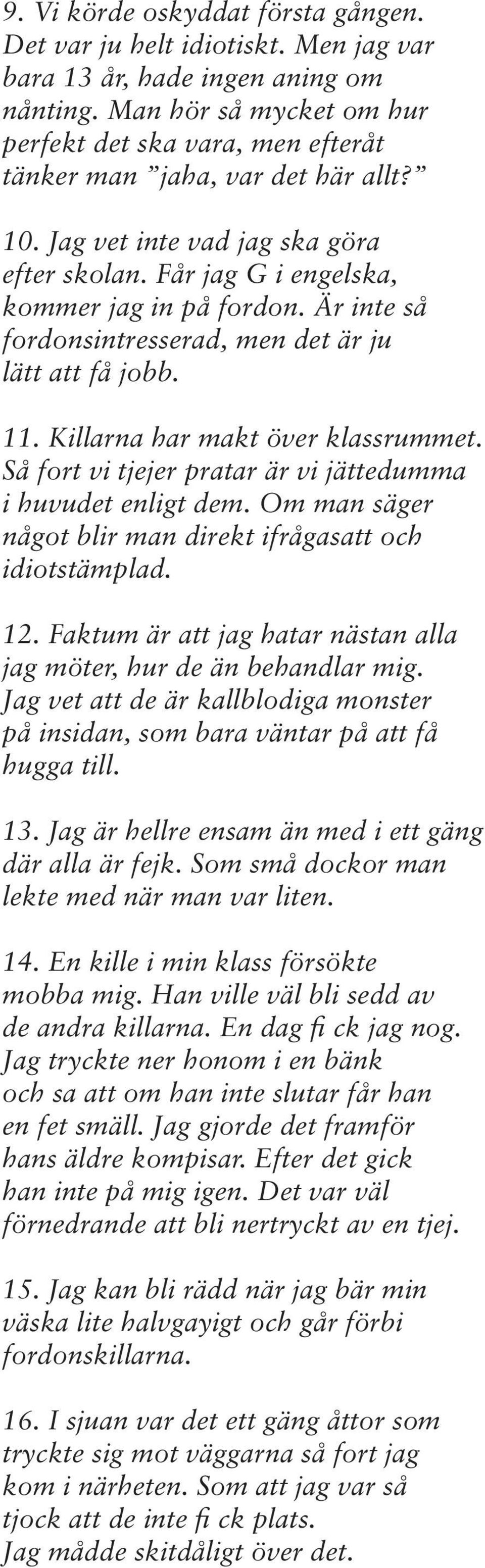 Är inte så fordonsintresserad, men det är ju lätt att få jobb. 11. Killarna har makt över klassrummet. Så fort vi tjejer pratar är vi jättedumma i huvudet enligt dem.