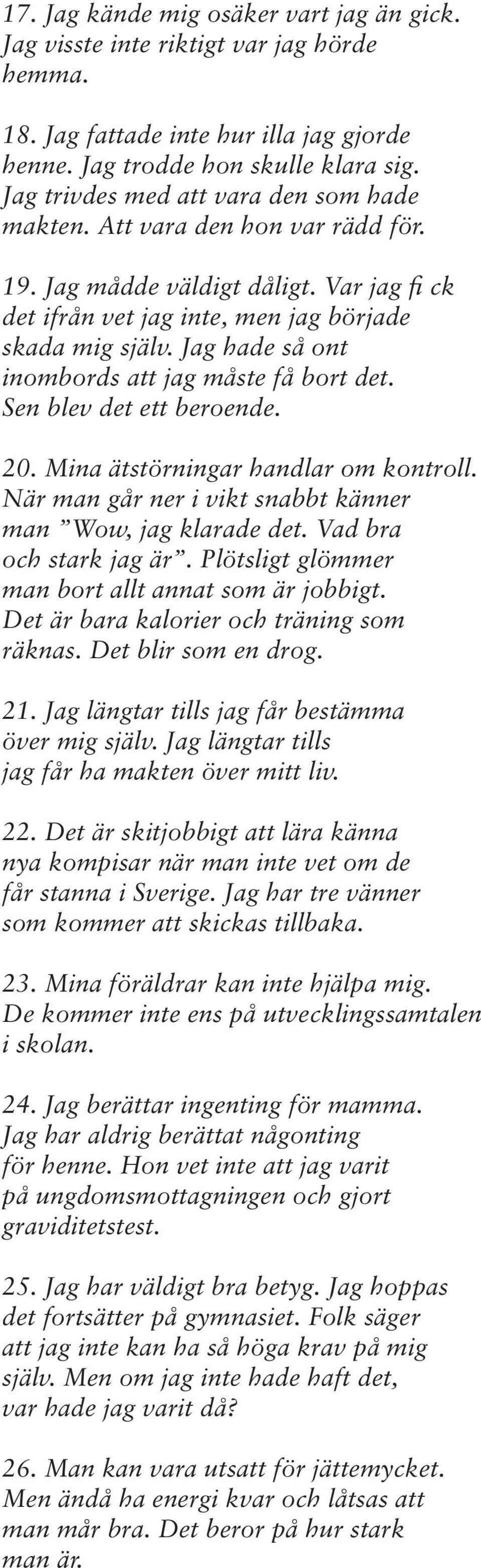 Jag hade så ont inombords att jag måste få bort det. Sen blev det ett beroende. 20. Mina ätstörningar handlar om kontroll. När man går ner i vikt snabbt känner man Wow, jag klarade det.