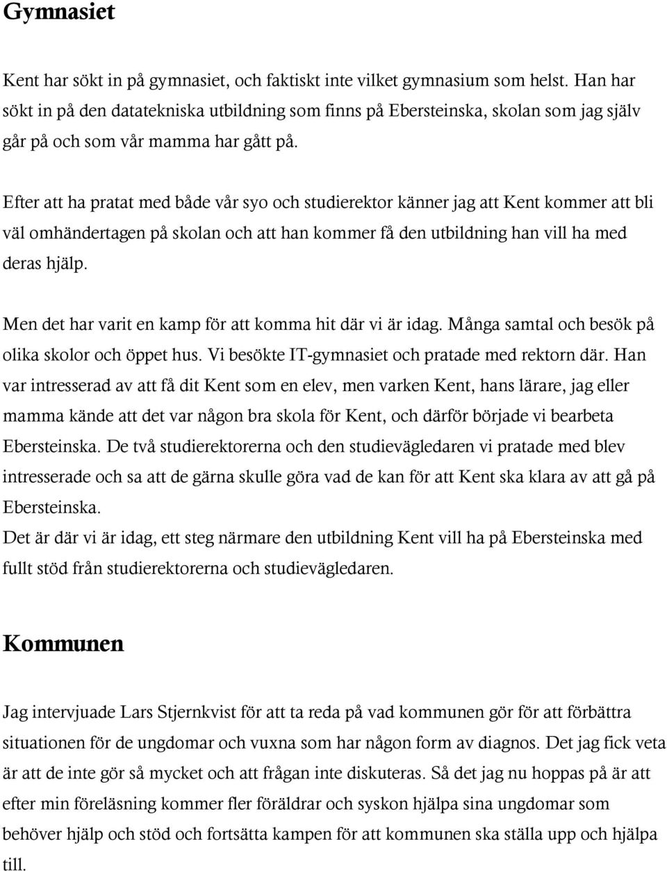 Efter att ha pratat med både vår syo och studierektor känner jag att Kent kommer att bli väl omhändertagen på skolan och att han kommer få den utbildning han vill ha med deras hjälp.