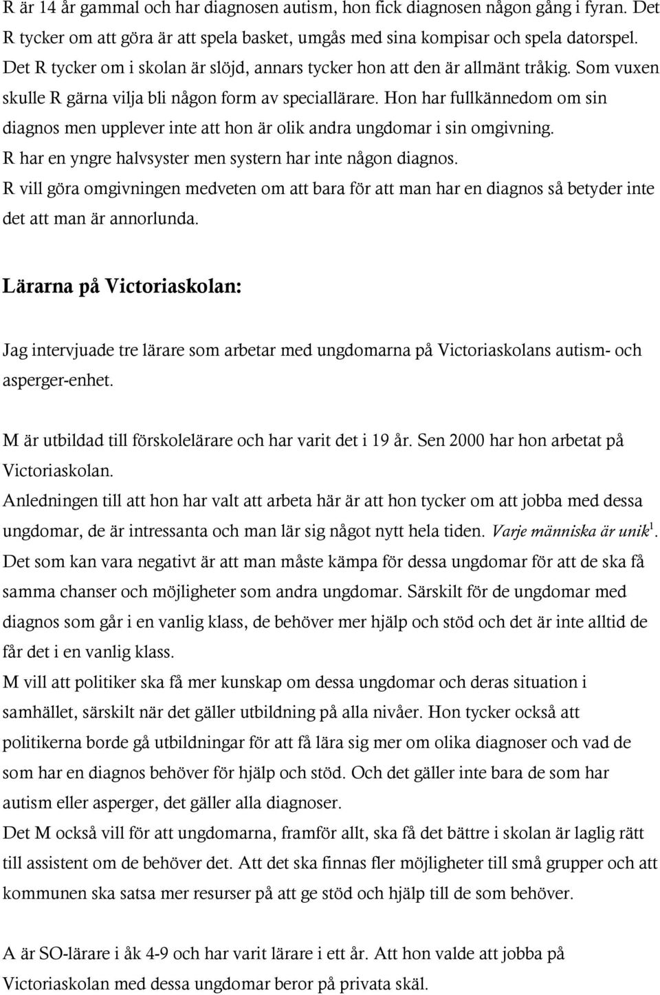 Hon har fullkännedom om sin diagnos men upplever inte att hon är olik andra ungdomar i sin omgivning. R har en yngre halvsyster men systern har inte någon diagnos.