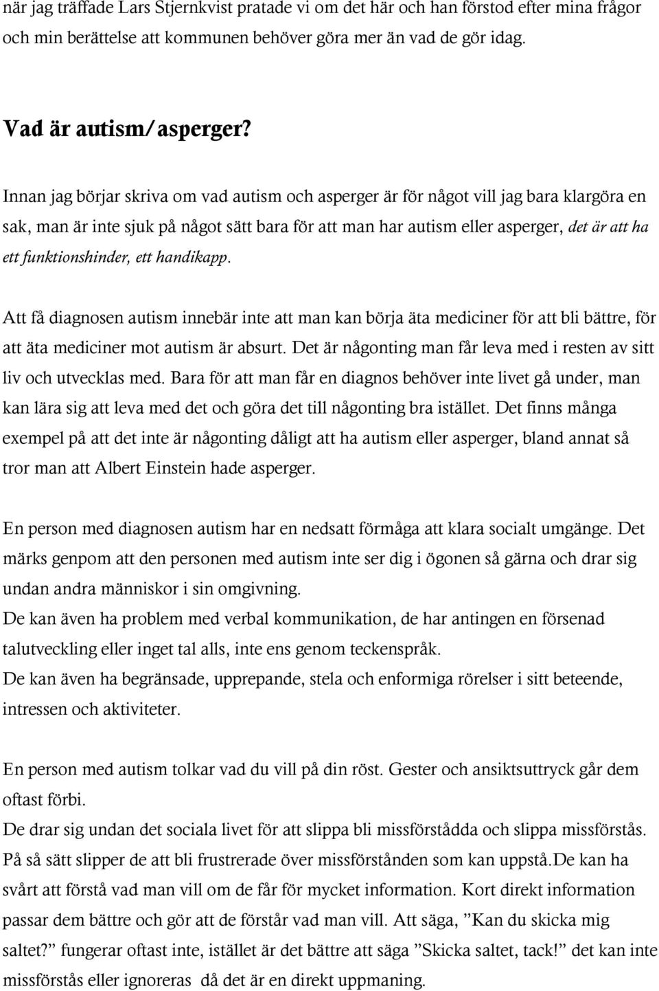 funktionshinder, ett handikapp. Att få diagnosen autism innebär inte att man kan börja äta mediciner för att bli bättre, för att äta mediciner mot autism är absurt.