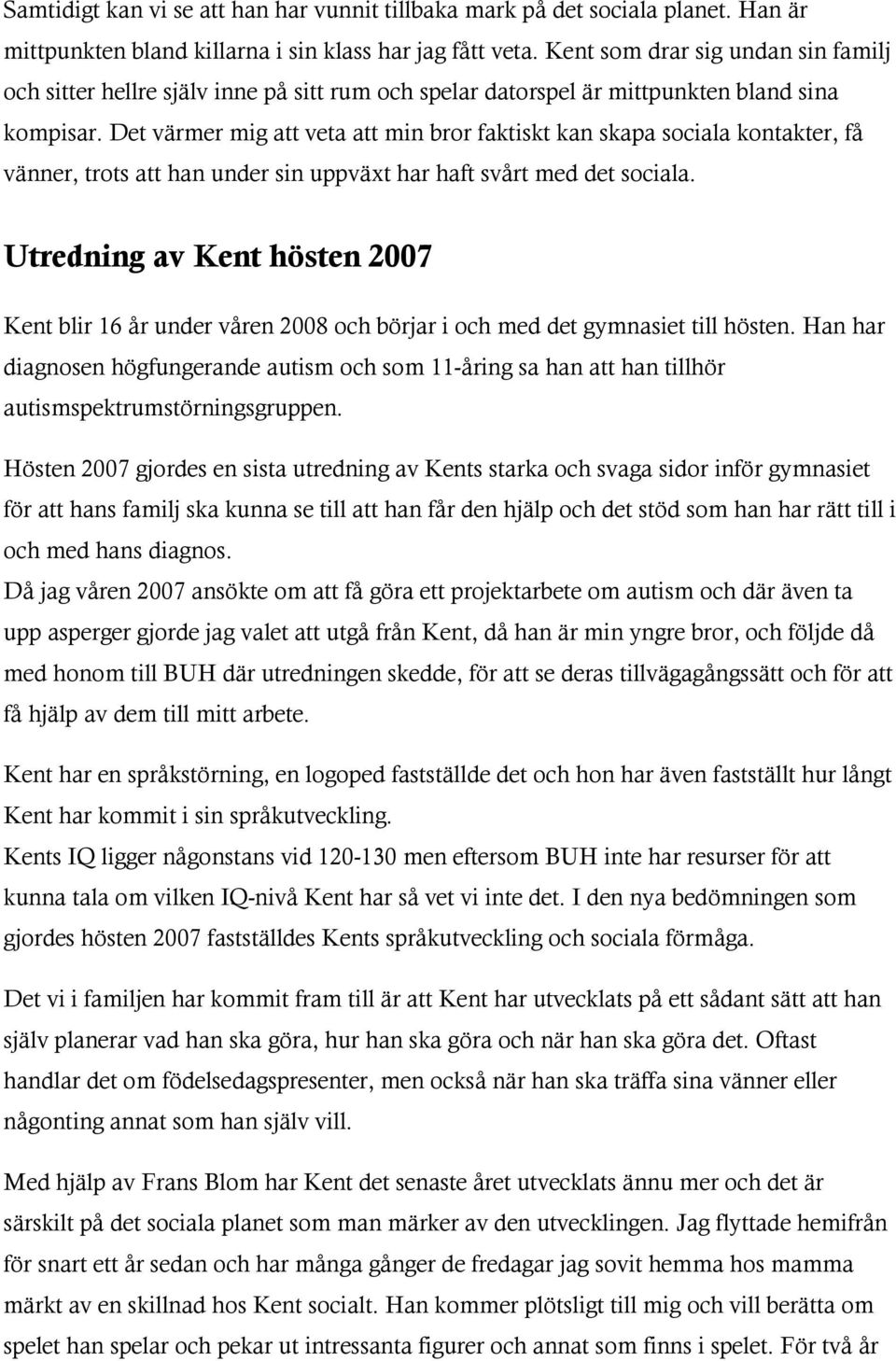 Det värmer mig att veta att min bror faktiskt kan skapa sociala kontakter, få vänner, trots att han under sin uppväxt har haft svårt med det sociala.