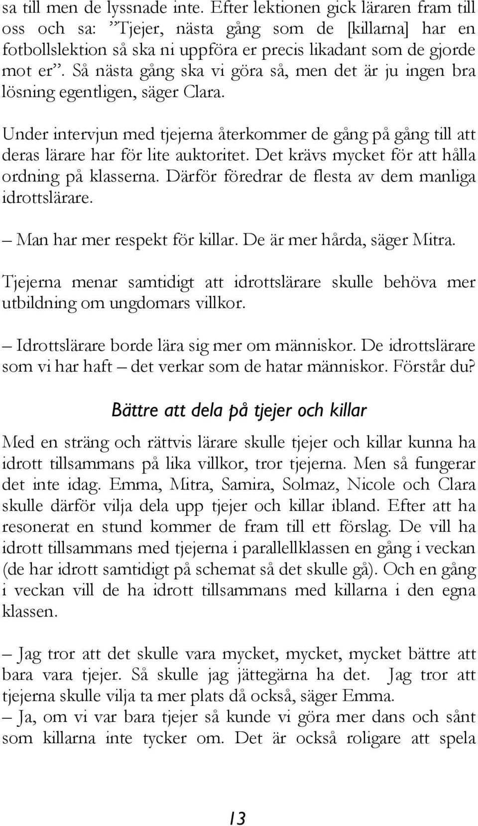 Det krävs mycket för att hålla ordning på klasserna. Därför föredrar de flesta av dem manliga idrottslärare. Man har mer respekt för killar. De är mer hårda, säger Mitra.