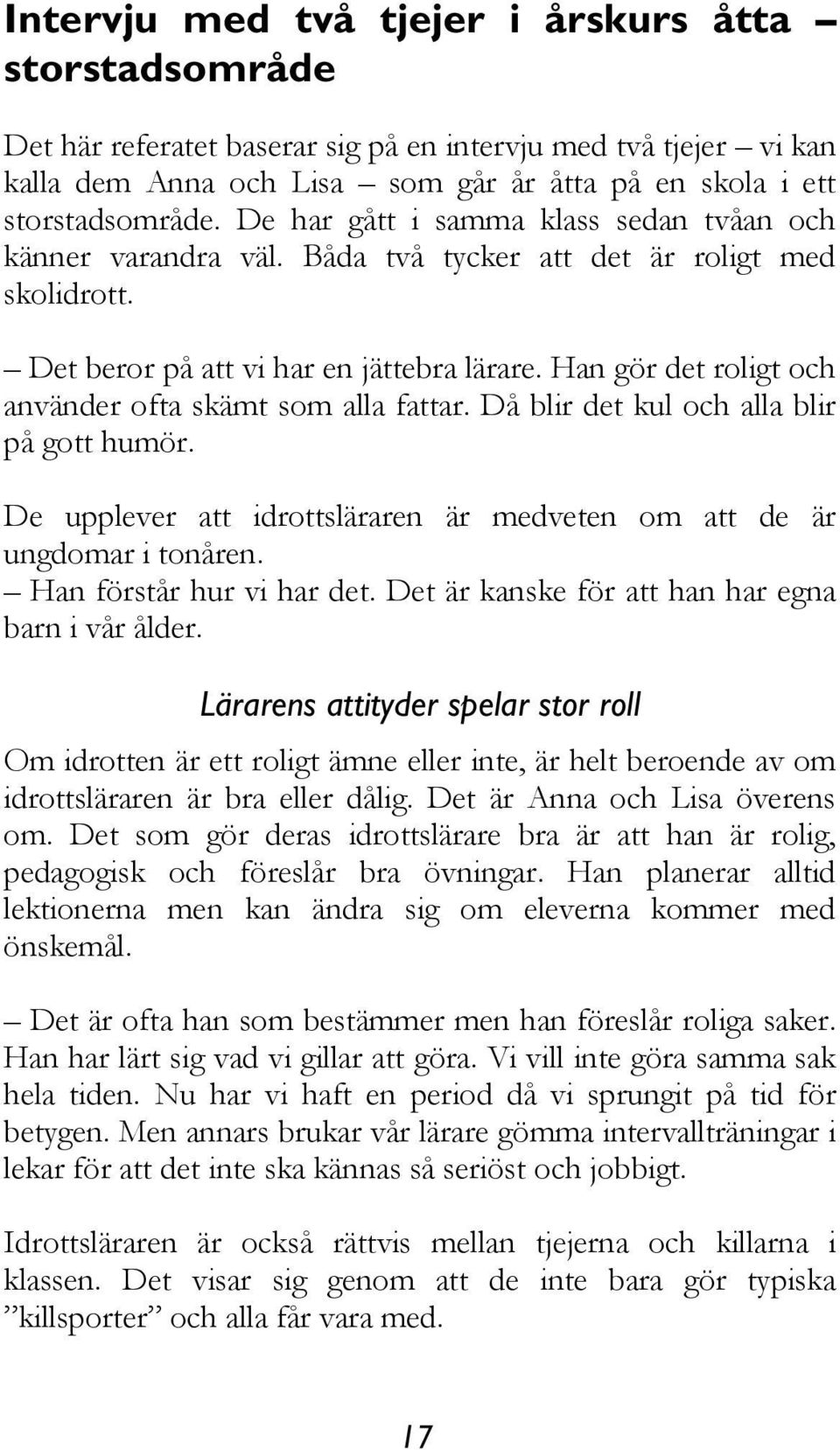 Han gör det roligt och använder ofta skämt som alla fattar. Då blir det kul och alla blir på gott humör. De upplever att idrottsläraren är medveten om att de är ungdomar i tonåren.