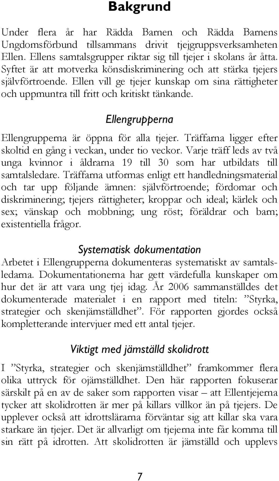 Ellengrupperna Ellengrupperna är öppna för alla tjejer. Träffarna ligger efter skoltid en gång i veckan, under tio veckor.