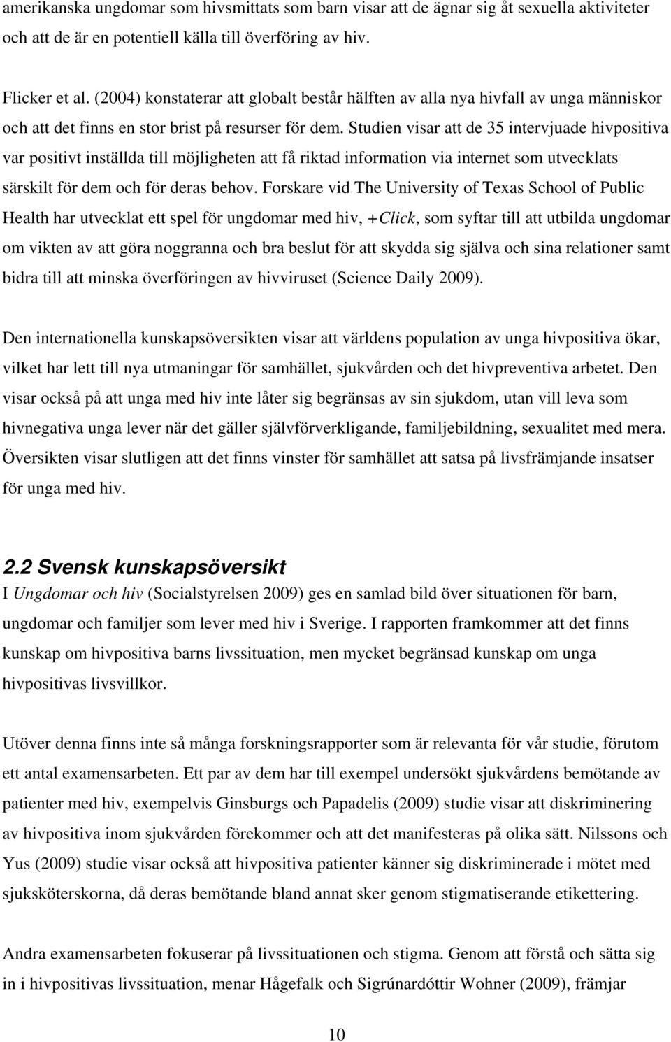 Studien visar att de 35 intervjuade hivpositiva var positivt inställda till möjligheten att få riktad information via internet som utvecklats särskilt för dem och för deras behov.