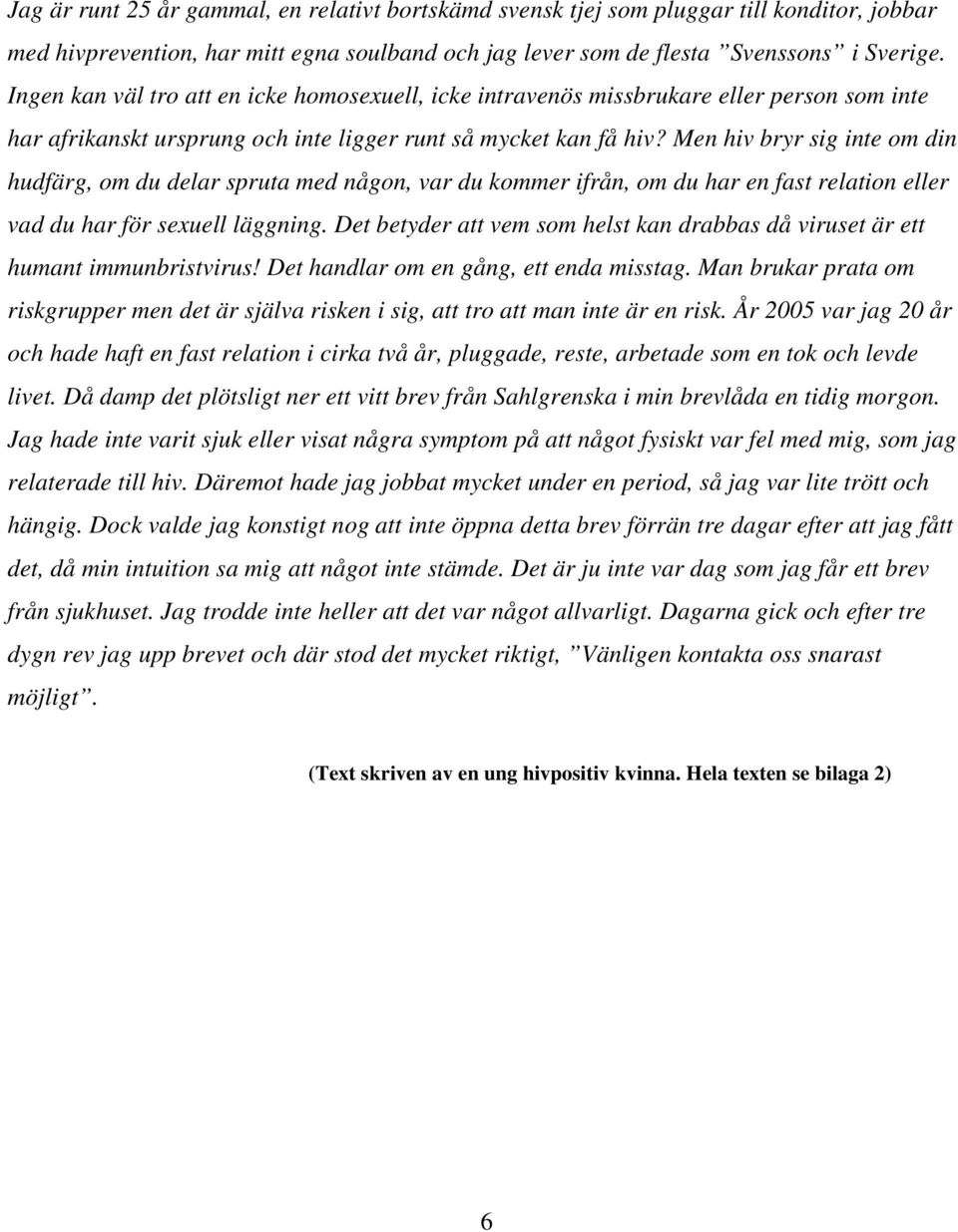 Men hiv bryr sig inte om din hudfärg, om du delar spruta med någon, var du kommer ifrån, om du har en fast relation eller vad du har för sexuell läggning.