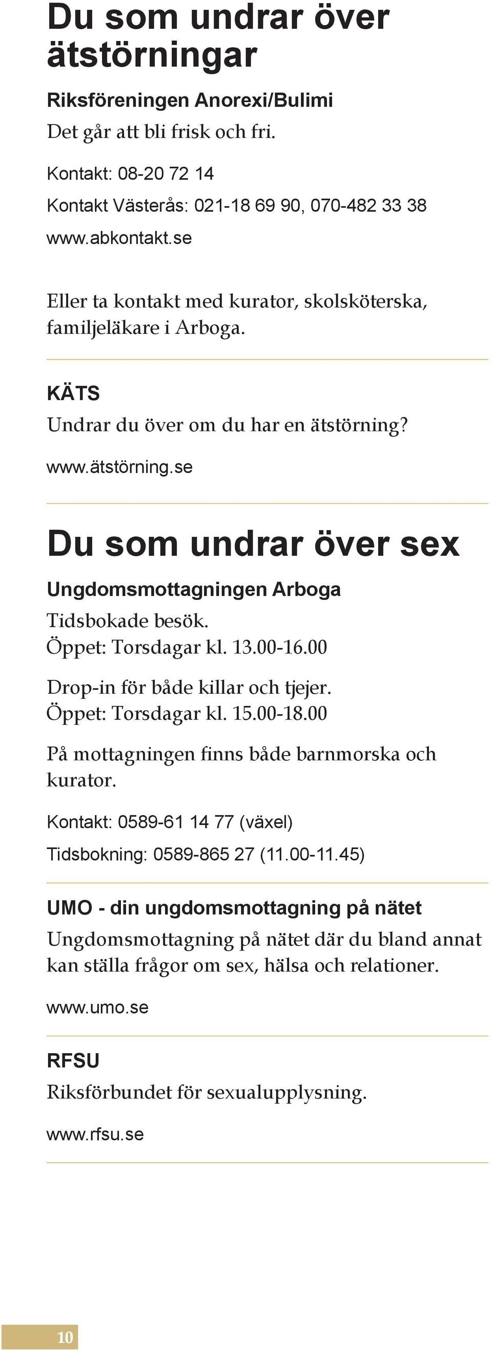 Öppet: Torsdagar kl. 13.00-16.00 Drop-in för både killar och tjejer. Öppet: Torsdagar kl. 15.00-18.00 På mottagningen finns både barnmorska och kurator.