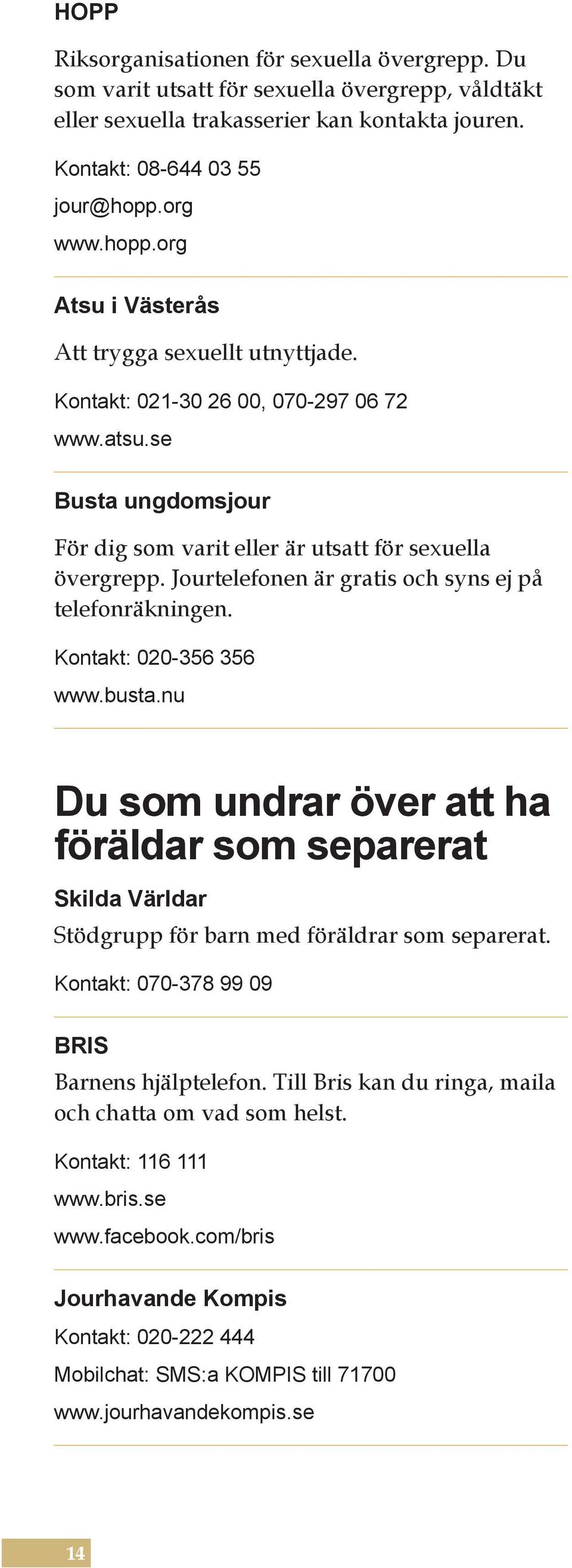 Jourtelefonen är gratis och syns ej på telefonräkningen. Kontakt: 020-356 356 www.busta.