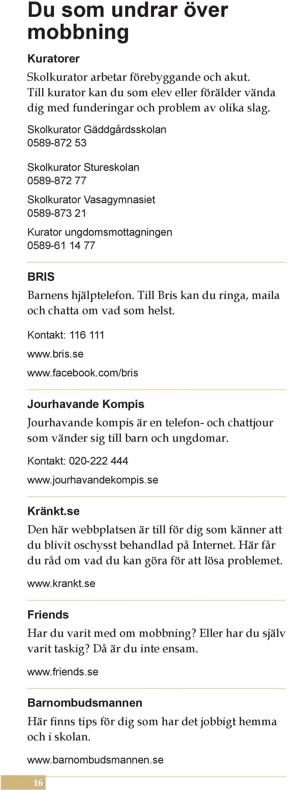 Till Bris kan du ringa, maila och chatta om vad som helst. Kontakt: 116 111 www.bris.se www.facebook.