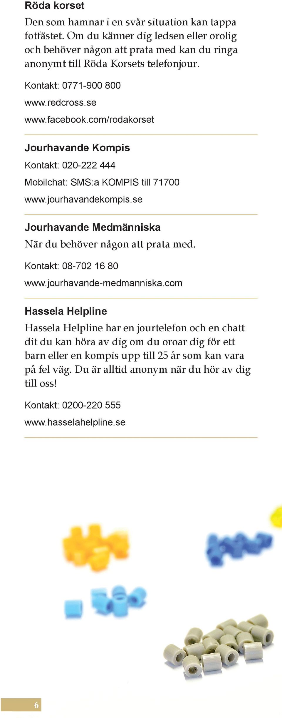 com/rodakorset Jourhavande Kompis Kontakt: 020-222 444 Mobilchat: SMS:a KOMPIS till 71700 www.jourhavandekompis.se Jourhavande Medmänniska När du behöver någon att prata med.