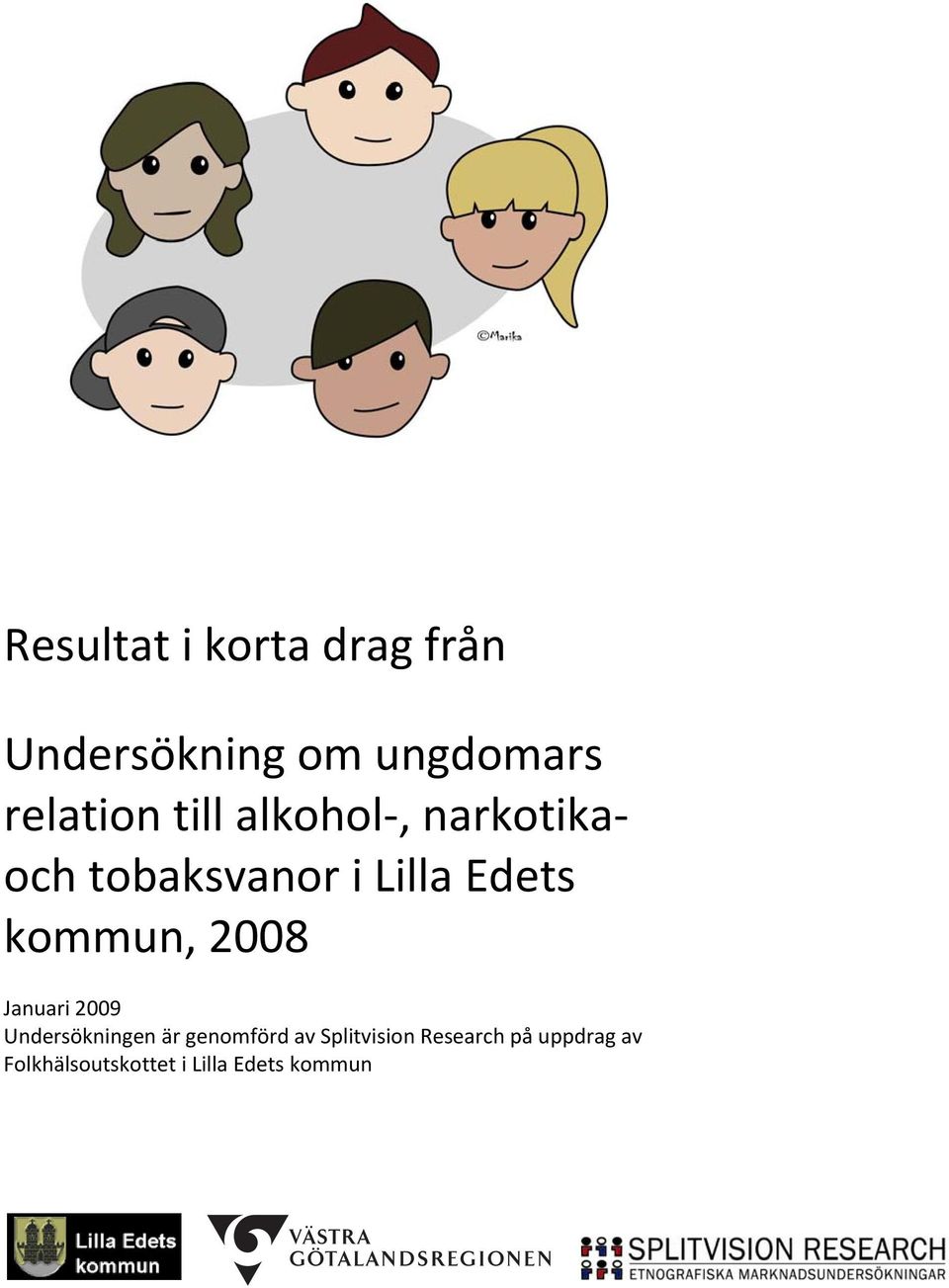 2008 Januari 2009 Undersökningen är genomförd av Splitvision