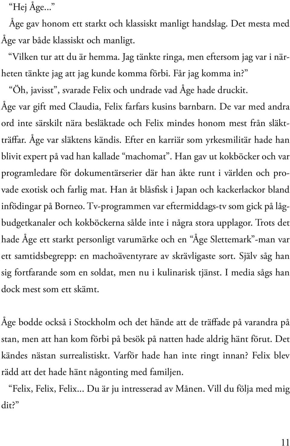 Åge var gift med Claudia, Felix farfars kusins barnbarn. De var med andra ord inte särskilt nära besläktade och Felix mindes honom mest från släktträffar. Åge var släktens kändis.