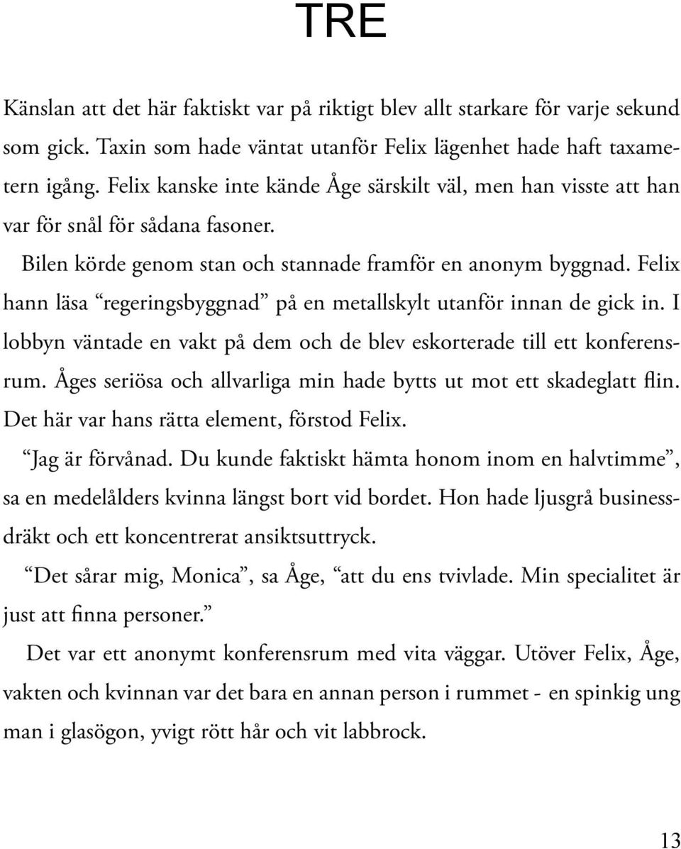 Felix hann läsa regeringsbyggnad på en metallskylt utanför innan de gick in. I lobbyn väntade en vakt på dem och de blev eskorterade till ett konferensrum.