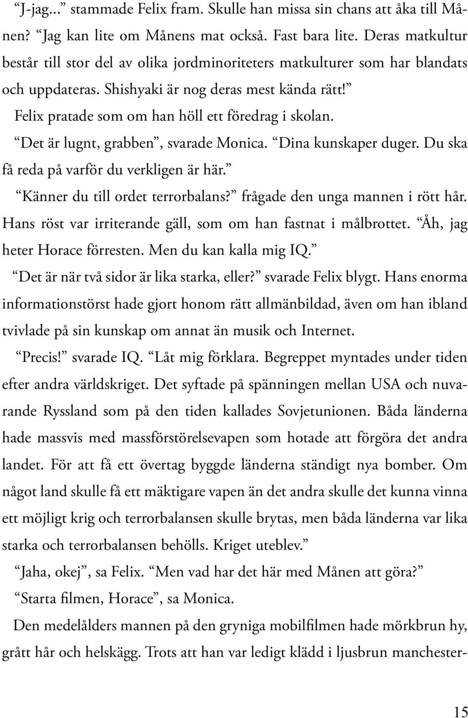 Det är lugnt, grabben, svarade Monica. Dina kunskaper duger. Du ska få reda på varför du verkligen är här. Känner du till ordet terrorbalans? frågade den unga mannen i rött hår.