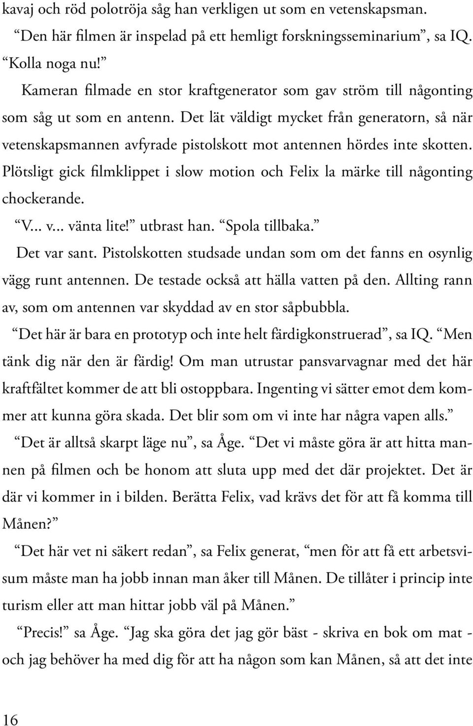 Det lät väldigt mycket från generatorn, så när vetenskapsmannen avfyrade pistolskott mot antennen hördes inte skotten.