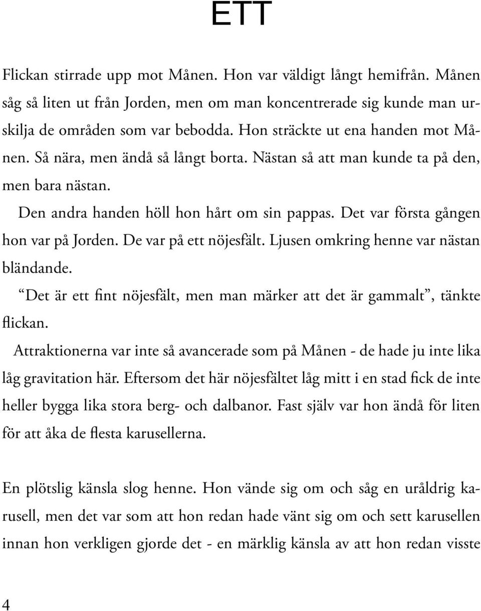 Det var första gången hon var på Jorden. De var på ett nöjesfält. Ljusen omkring henne var nästan bländande. Det är ett fint nöjesfält, men man märker att det är gammalt, tänkte flickan.