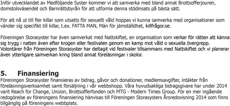 uellt våld hoppas vi kunna samverka med organisationer som vänder sig specifikt till killar, t.ex. FATTA MAN, Män för jämställdhet, killfrågor.se.