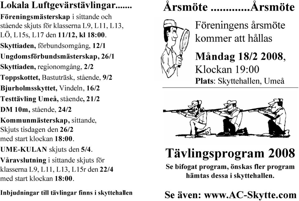 10m, stående, 24/2 Kommunmästerskap, sittande, Skjuts tisdagen den 26/2 med start klockan 18:00. UME-KULAN skjuts den 5/4.