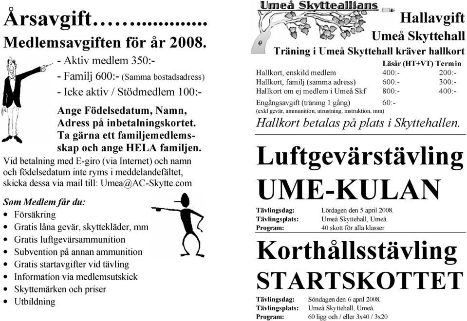 com Som Medlem får du: Försäkring Gratis låna gevär, skyttekläder, mm Gratis luftgevärsammunition Subvention på annan ammunition Gratis startavgifter vid tävling Information via medlemsutskick