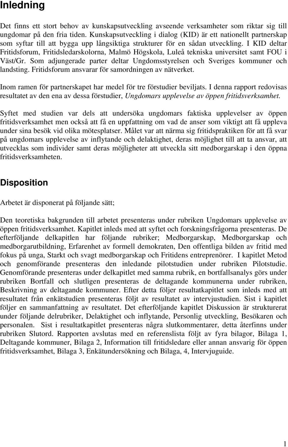 I KID deltar Fritidsforum, Fritidsledarskolorna, Malmö Högskola, Luleå tekniska universitet samt FOU i Väst/Gr. Som adjungerade parter deltar Ungdomsstyrelsen och Sveriges kommuner och landsting.