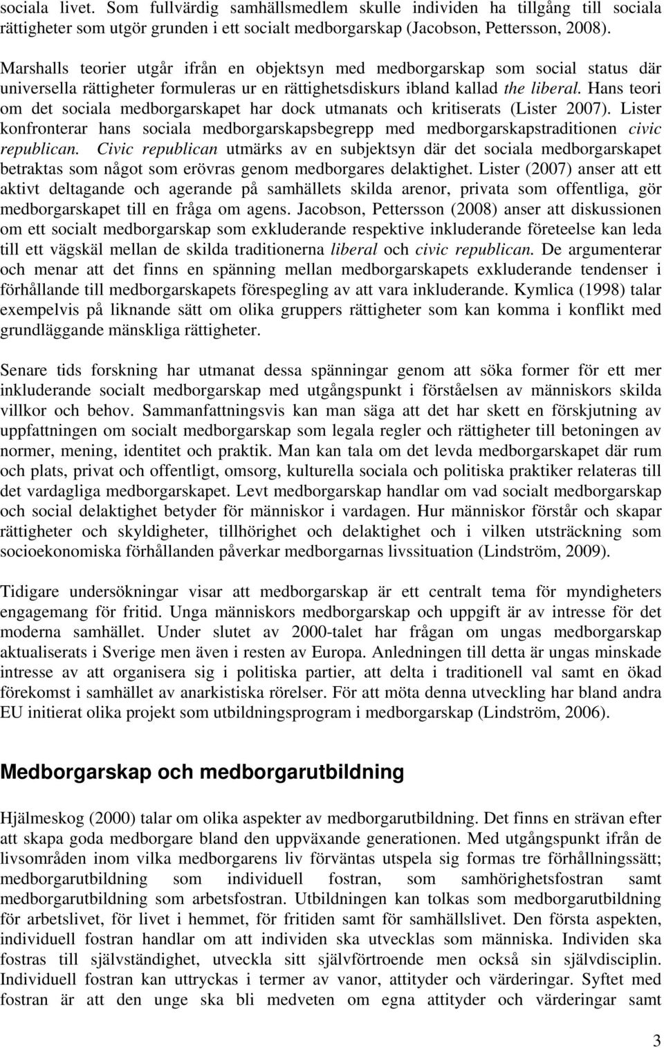 Hans teori om det sociala medborgarskapet har dock utmanats och kritiserats (Lister 2007). Lister konfronterar hans sociala medborgarskapsbegrepp med medborgarskapstraditionen civic republican.