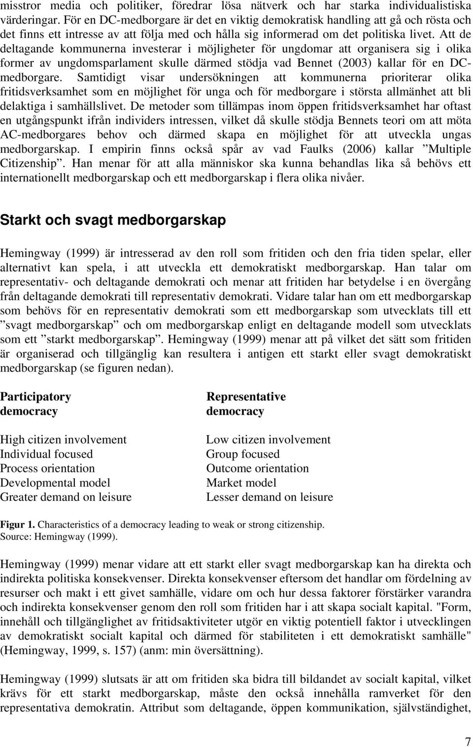 Att de deltagande kommunerna investerar i möjligheter för ungdomar att organisera sig i olika former av ungdomsparlament skulle därmed stödja vad Bennet (2003) kallar för en DCmedborgare.