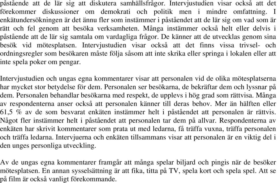 Många instämmer också helt eller delvis i påstående att de lär sig samtala om vardagliga frågor. De känner att de utvecklas genom sina besök vid mötesplatsen.