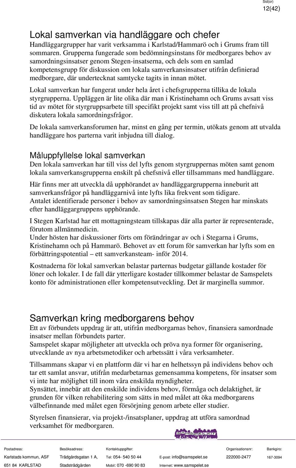 utifrån definierad medborgare, där undertecknat samtycke tagits in innan mötet. Lokal samverkan har fungerat under hela året i chefsgrupperna tillika de lokala styrgrupperna.