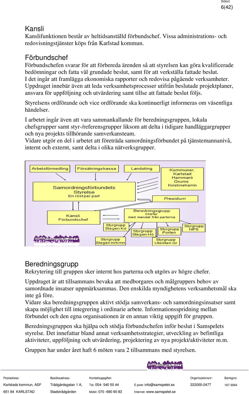 I det ingår att framlägga ekonomiska rapporter och redovisa pågående verksamheter.