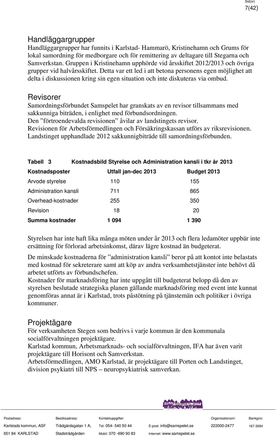 Detta var ett led i att betona personens egen möjlighet att delta i diskussionen kring sin egen situation och inte diskuteras via ombud.