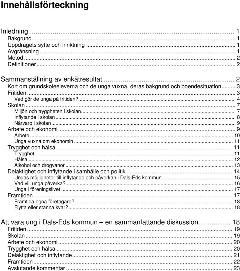 .. 7 Inflytande i skolan... 8 Närvaro i skolan... 9 Arbete och ekonomi... 9 Arbete... 10 om ekonomin... 11 Trygghet och hälsa... 11 Trygghet... 11 Hälsa... 12 Alkohol och drogvanor.