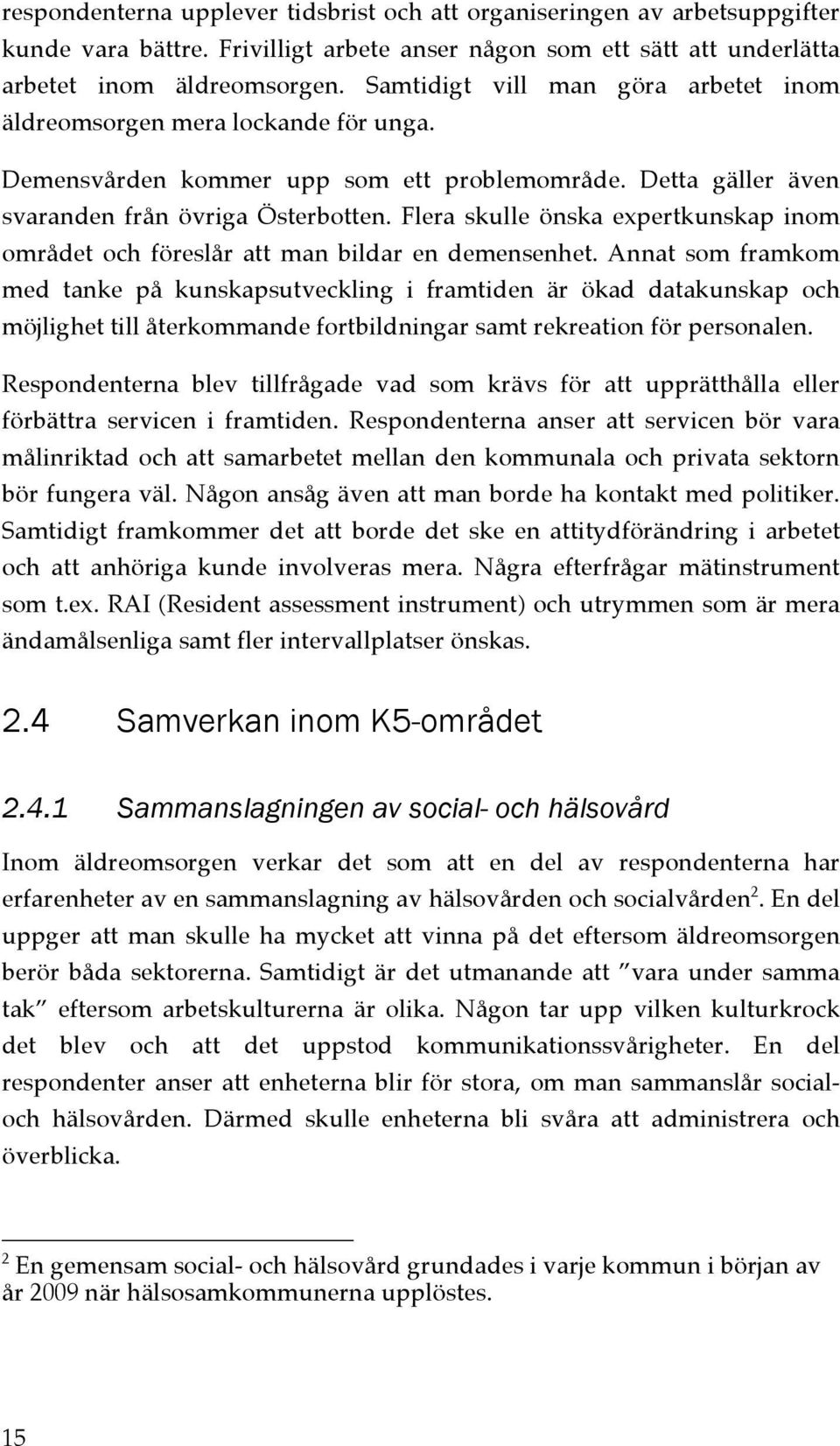 Flera skulle önska expertkunskap inom området och föreslår att man bildar en demensenhet.