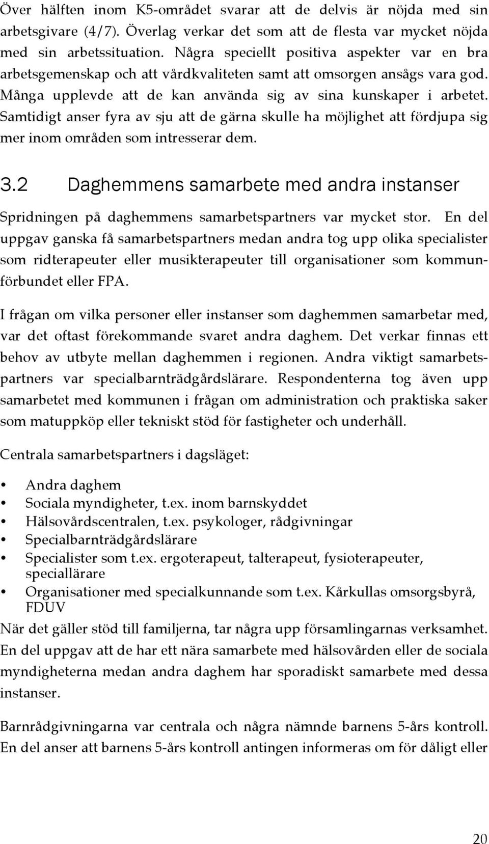 Samtidigt anser fyra av sju att de gärna skulle ha möjlighet att fördjupa sig mer inom områden som intresserar dem. 3.