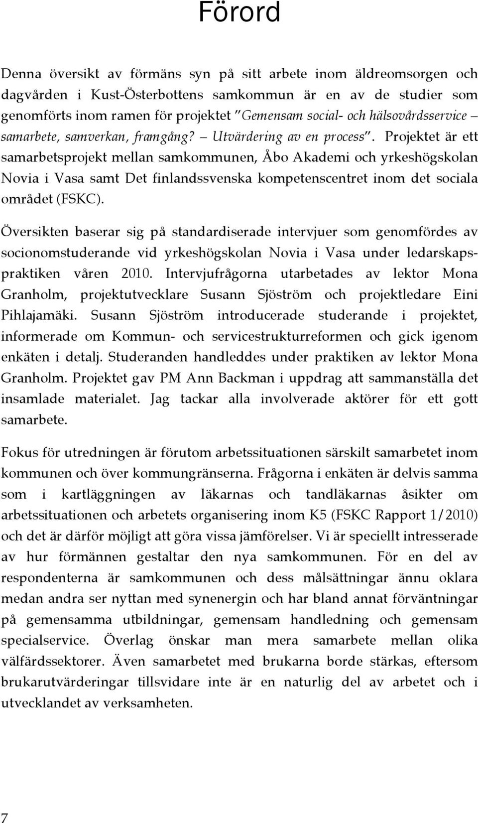 Projektet är ett samarbetsprojekt mellan samkommunen, Åbo Akademi och yrkeshögskolan Novia i Vasa samt Det finlandssvenska kompetenscentret inom det sociala området (FSKC).