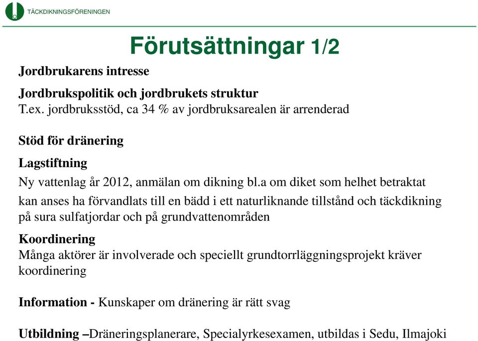 a om diket som helhet betraktat kan anses ha förvandlats till en bädd i ett naturliknande tillstånd och täckdikning på sura sulfatjordar och på