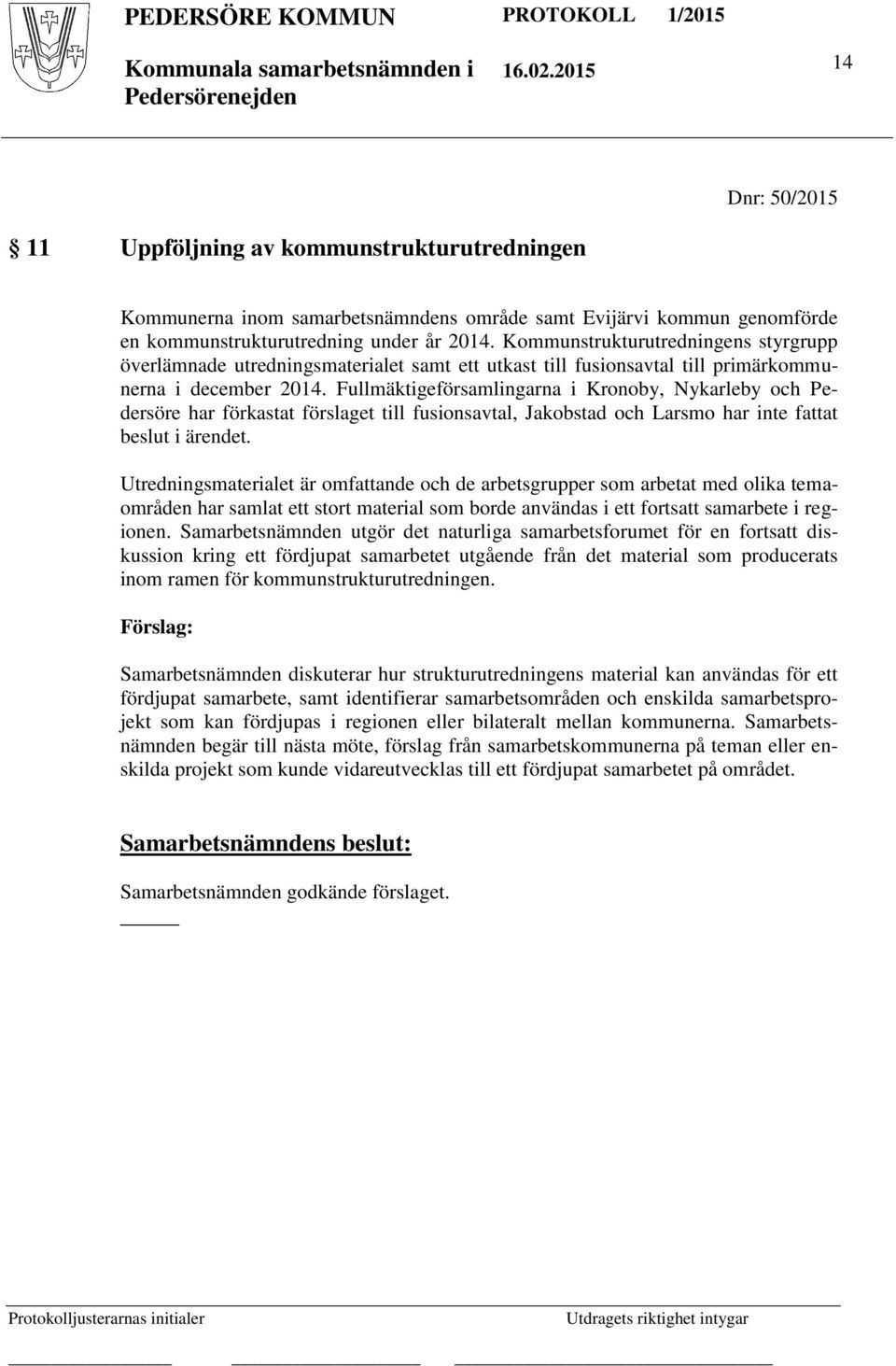 Fullmäktigeförsamlingarna i Kronoby, Nykarleby och Pedersöre har förkastat förslaget till fusionsavtal, Jakobstad och Larsmo har inte fattat beslut i ärendet.