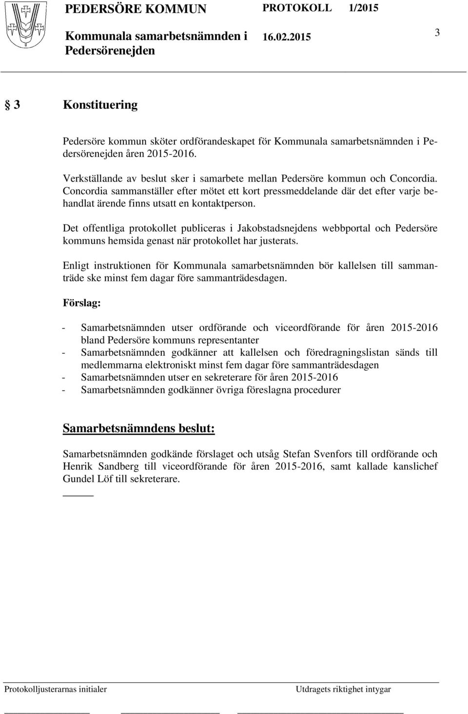 Det offentliga protokollet publiceras i Jakobstadsnejdens webbportal och Pedersöre kommuns hemsida genast när protokollet har justerats.