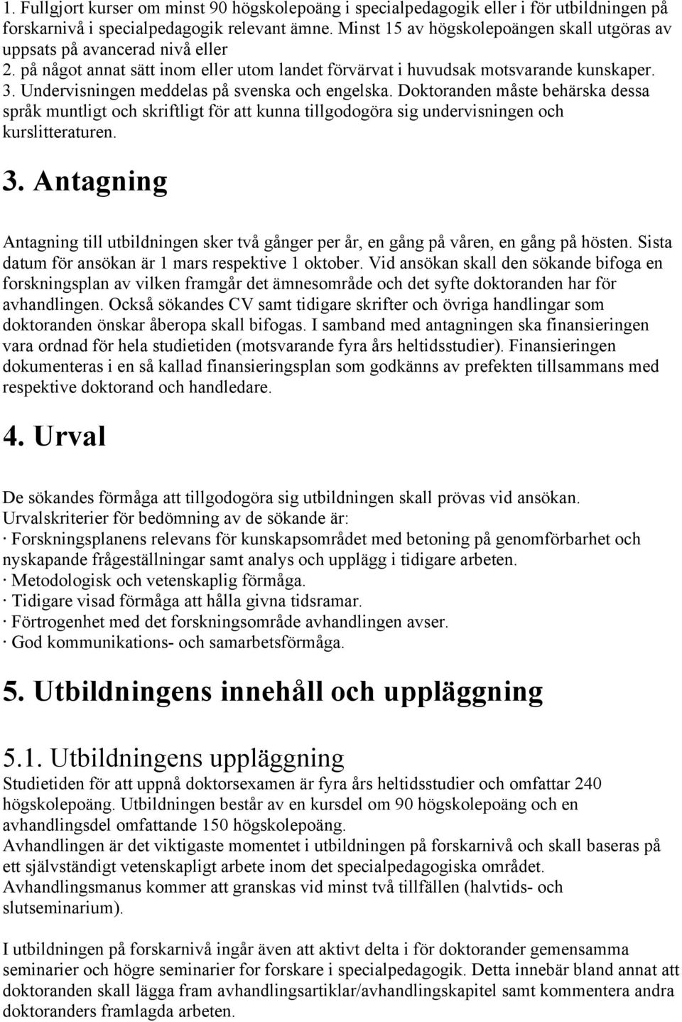 Undervisningen meddelas på svenska och engelska. Doktoranden måste behärska dessa språk muntligt och skriftligt för att kunna tillgodogöra sig undervisningen och kurslitteraturen. 3.