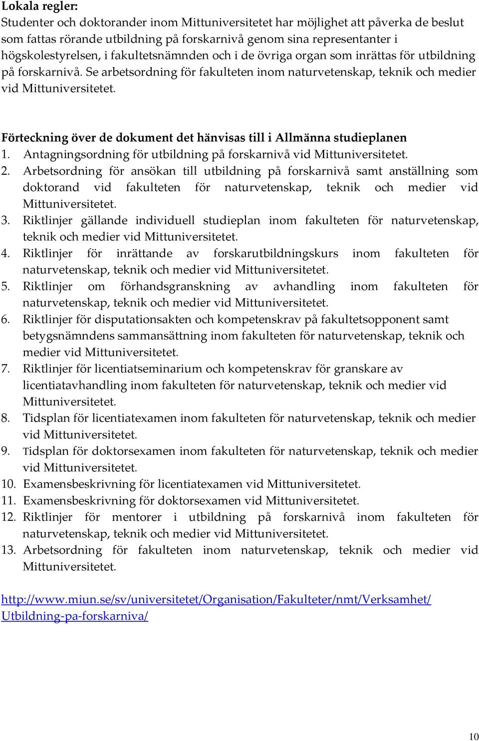Förteckning över de dokument det hänvisas till i Allmänna studieplanen 1. Antagningsordning för utbildning på forskarnivå vid Mittuniversitetet. 2.